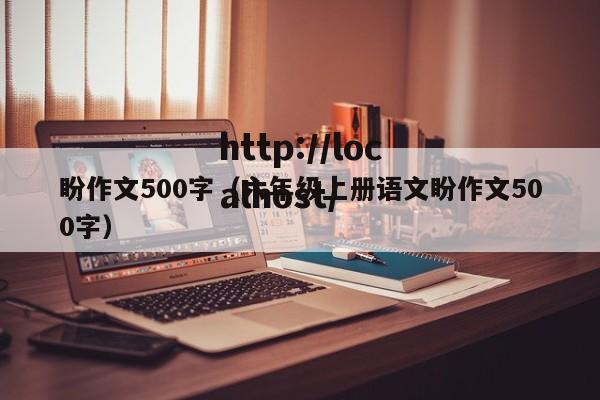 盼作文500字（六年级上册语文盼作文500字）
