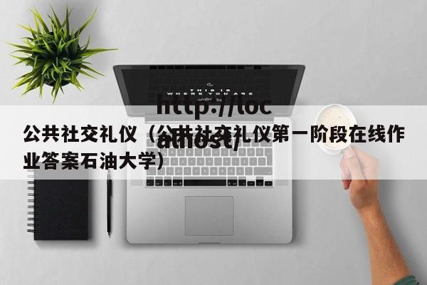 公共社交礼仪（公共社交礼仪第一阶段在线作业答案石油大学）